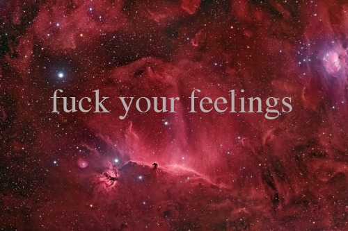 Fuck your feelings