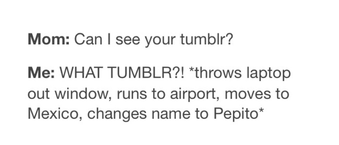 Mom: Can I see your Tumblr
