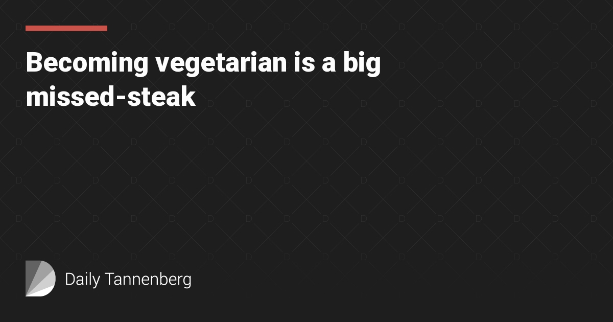 Becoming vegetarian is a big missed-steak